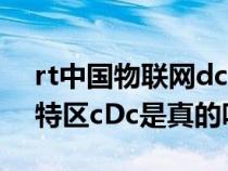 rt中国物联网dc（中国物联网数字货币海外特区cDc是真的吗）