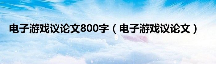 电子游戏议论文800字（电子游戏议论文）