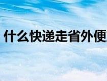 什么快递走省外便宜（哪个快递最便宜省外）