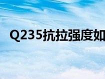 Q235抗拉强度如何提高（q235抗拉强度）