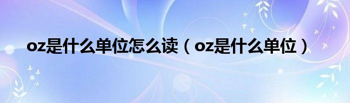 oz是什么单位怎么读（oz是什么单位）