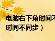 电脑右下角时间不同步怎么处理（电脑右下角时间不同步）