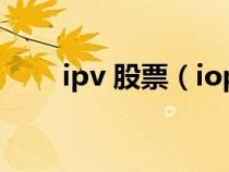 ipv 股票(iopv股票里是什么意思) ipv 股票(iopv股票里是什么意思)