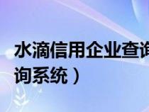 水滴信用企业查询系统下载（水滴信用企业查询系统）