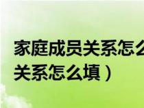 家庭成员关系怎么填写爷爷与奶奶（家庭成员关系怎么填）