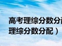 高考理综分数分配 理综分数构成比例(高考理综分数分配) 高考理综分数分配 理综分数构成比例(高考理综分数分配)