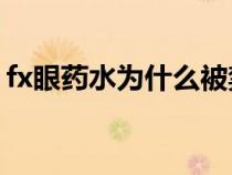 fx眼药水为什么被禁(sante fx neo眼药水) fx眼药水为什么被禁(sante fx neo眼药水)