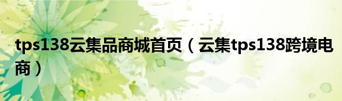 tps138云集品商城首页（云集tps138跨境电商）