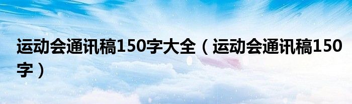 运动会通讯稿150字(运动会通讯稿150字)