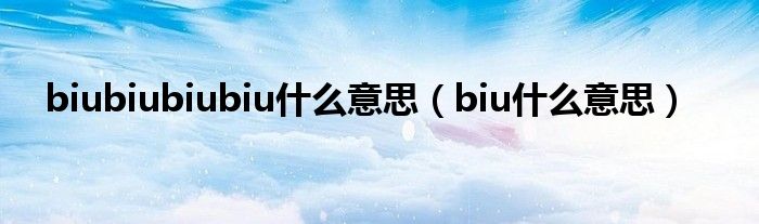 biubiubiubiu什么意思（biu什么意思）