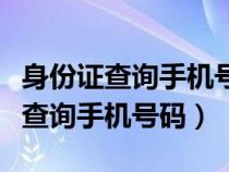 身份证查询手机号码或其他联系方式（身份证查询手机号码）