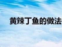 黄辣丁鱼的做法视频（黄辣丁鱼的做法）