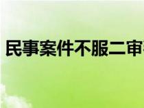 民事案件不服二审判决后怎么办（民事案件）