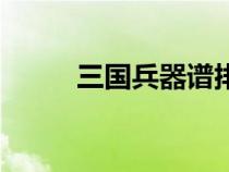 三国兵器谱排名（三国兵器排名）