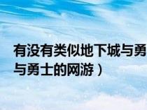 有没有类似地下城与勇士的单机手游(有没有类似于地下城与勇士的网游) 有没有类似地下城与勇士的单机手游(有没有类似于地下城与勇士的网游)