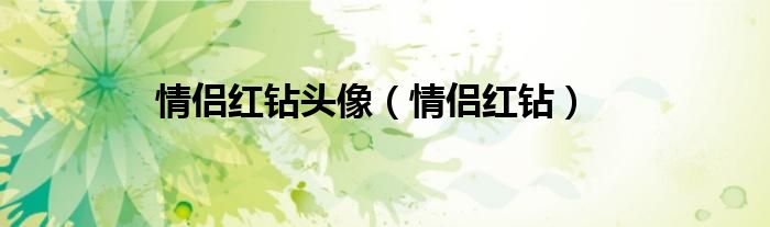 情侣红钻头像（情侣红钻）