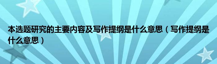 本选题研究的主要内容及写作提纲是什么意思（写作提纲是什么意思）