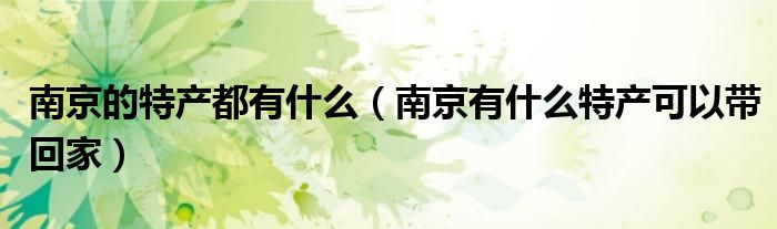 南京的特产都有什么（南京有什么特产可以带回家）