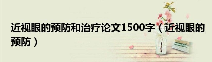 近视眼的预防和治疗论文1500字（近视眼的预防）