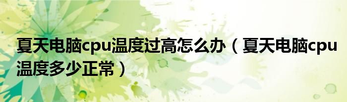 夏天电脑cpu温度过高怎么办（夏天电脑cpu温度多少正常）