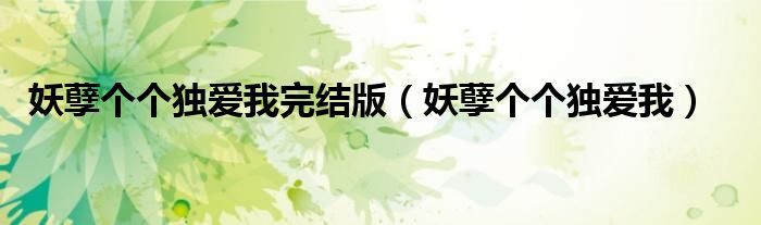 妖孽个个独爱我完结版（妖孽个个独爱我）