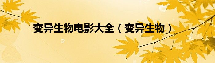 变异生物电影大全（变异生物）