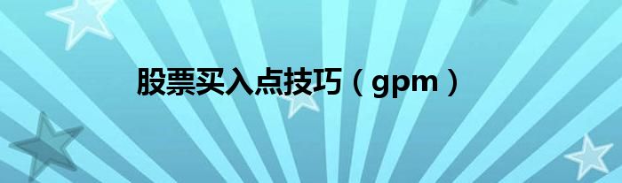 股票买入点技巧（gpm）