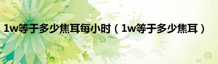 1w等于多少焦耳每小时（1w等于多少焦耳）