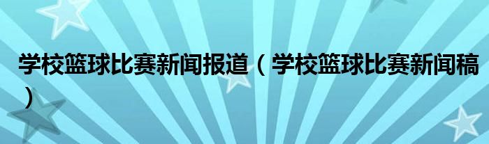 学校篮球比赛新闻报道（学校篮球比赛新闻稿）