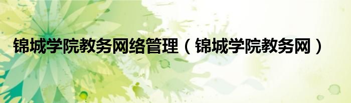 锦城学院教务网络管理（锦城学院教务网）