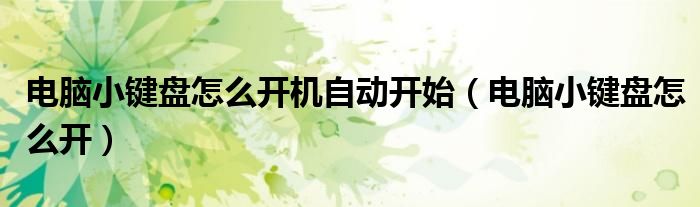电脑小键盘怎么开机自动开始（电脑小键盘怎么开）