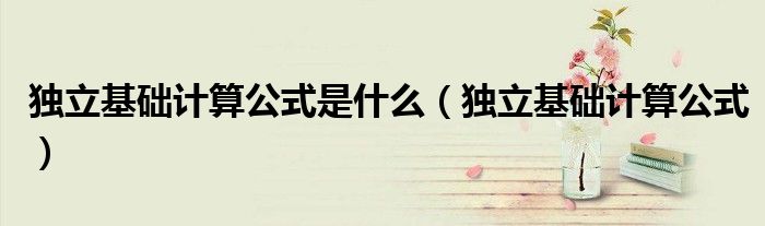独立基础计算公式是什么（独立基础计算公式）