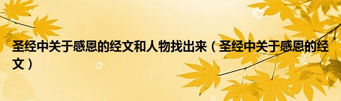 圣经中关于感恩的经文和人物找出来（圣经中关于感恩的经文）
