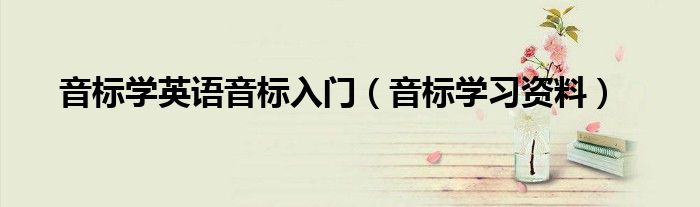 音标学英语音标入门（音标学习资料）