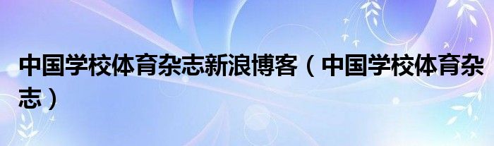 中国学校体育杂志新浪博客（中国学校体育杂志）