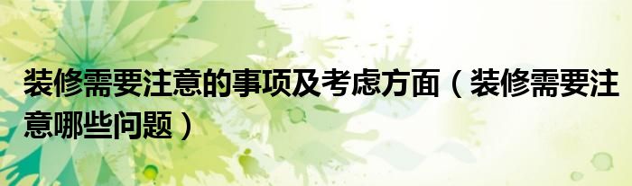 装修需要注意的事项及考虑方面（装修需要注意哪些问题）
