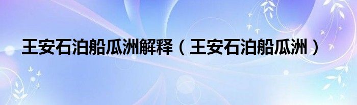 王安石泊船瓜洲解释（王安石泊船瓜洲）
