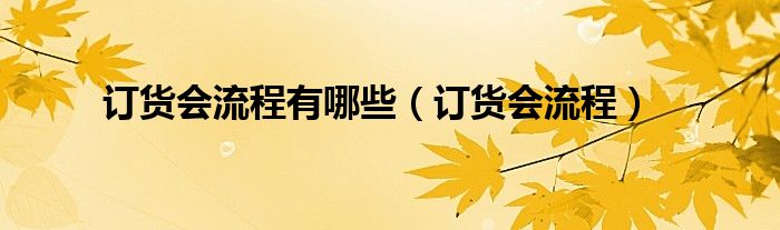订货会流程有哪些（订货会流程）