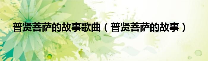 普贤菩萨的故事歌曲（普贤菩萨的故事）