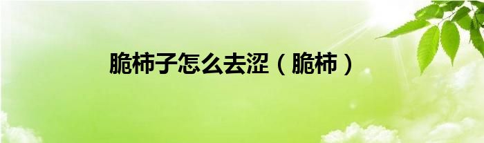脆柿子怎么去涩（脆柿）