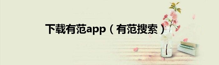 下载有范app（有范搜索）
