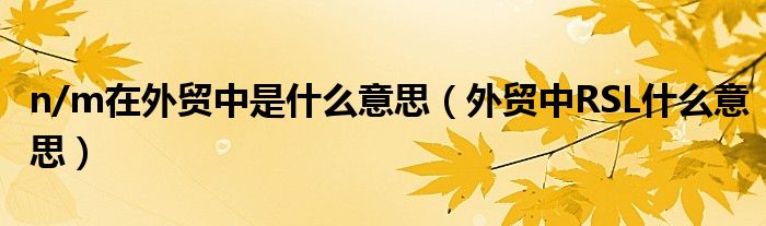 n/m在外贸中是什么意思（外贸中RSL什么意思）