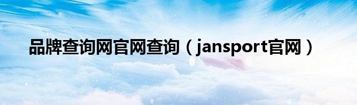 品牌查询网官网查询（jansport官网）
