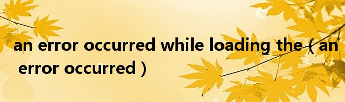 an error occurred while loading the（an error occurred）