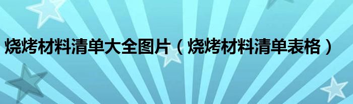 烧烤材料清单大全图片（烧烤材料清单表格）