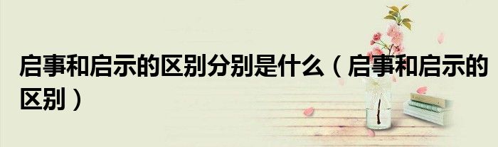 启事和启示的区别分别是什么（启事和启示的区别）
