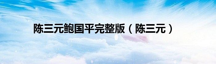 陈三元鲍国平完整版（陈三元）