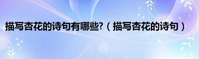 描写杏花的诗句有哪些?（描写杏花的诗句）