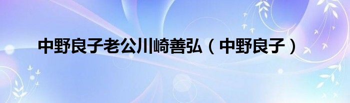 中野良子老公川崎善弘（中野良子）