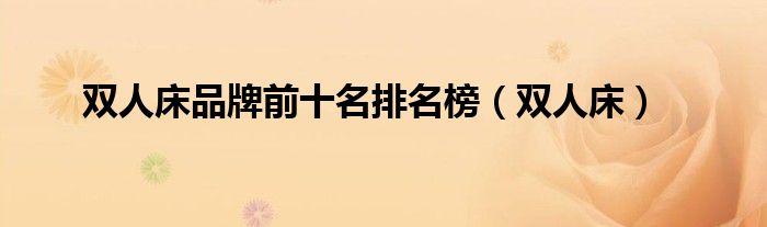 双人床品牌前十名排名榜（双人床）